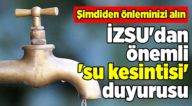 İzmir'in o ilçelerinde su kesintisi