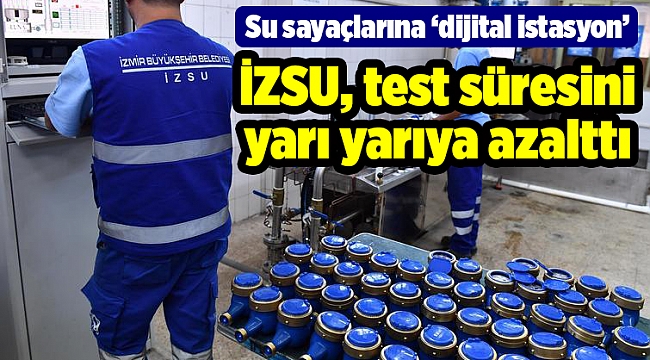 İZSU, test süresini yarı yarıya azalttı