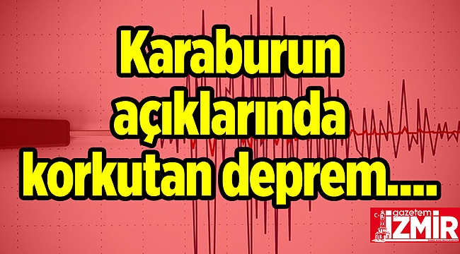 Karaburun  açıklarında korkutan  deprem....