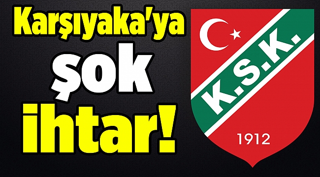 Karşıyaka'ya şok ihtar!