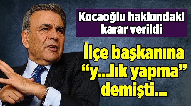 Kocaoğlu hakkındaki karar verildi