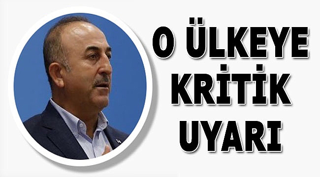 Mevlüt Çavuşoğlu'ndan O Ülkeye Kritik Uyarı