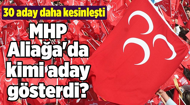 MHP Aliağa'da kimi aday gösterdi?