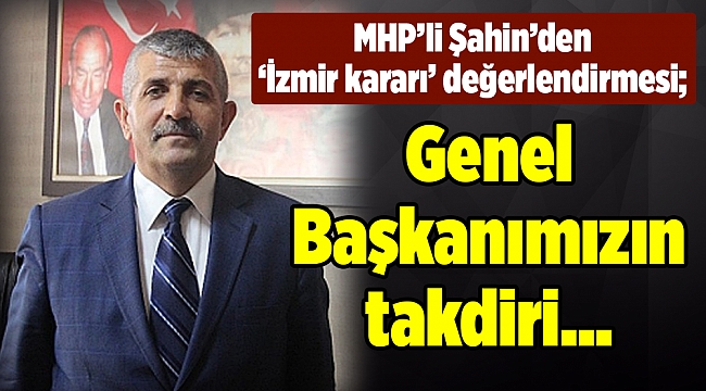 MHP'li Şahin: Genel Başkanımızın takdiri