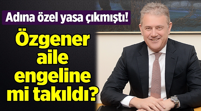 Özgener aile engeline mi takıldı?