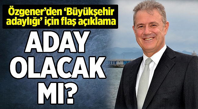 Özgener AK Parti'den aday olacak mı?