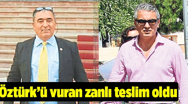 Öztürk’ü vuran zanlı teslim oldu