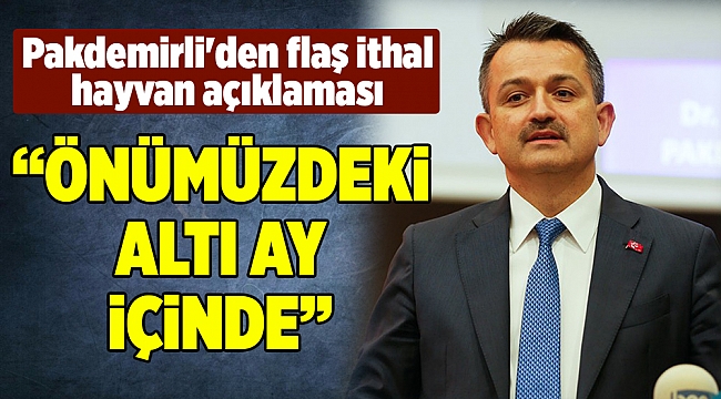 Pakdemirli'den flaş ithal hayvan açıklaması