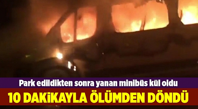 Park edildikten sonra yanan minibüs kül oldu