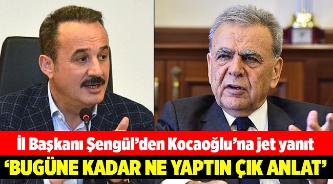 Şengül'den Kocaoğlu'na cevap: Bugüne kadar ne yaptın çık anlat