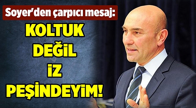 Soyer'den çarpıcı mesaj: Koltuk değil iz peşindeyim!