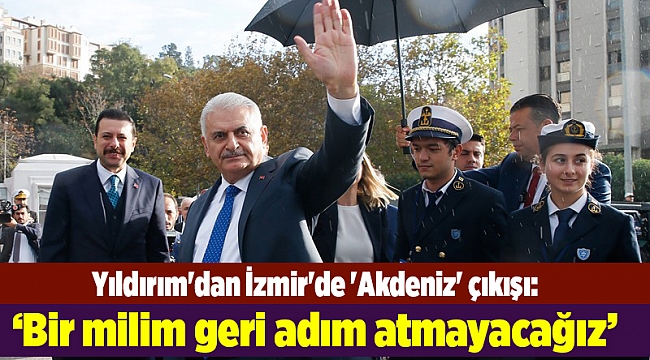 Yıldırım'dan İzmir'de 'Akdeniz' çıkışı: Bir milim geri adım atmayacağız