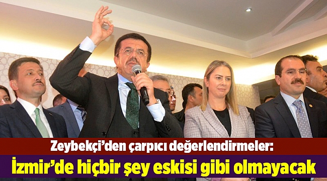 Zeybekçi'den çarpıcı değerlendirmeler: İzmir'de hiçbir şey eskisi gibi olmayacak
