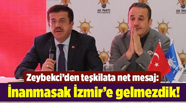 Zeybekci’den teşkilata net mesaj: İnanmasak İzmir’e gelmezdik!