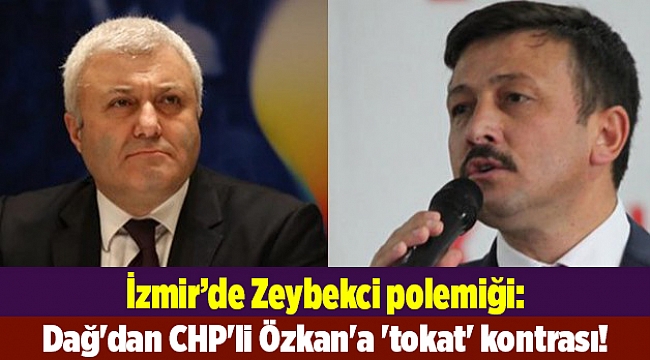 Zeybekci polemiği: AK Partili Dağ'dan CHP'li Özkan'a 'tokat' kontrası!