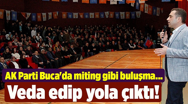 AK Parti Buca'da miting gibi buluşma... Veda edip yola çıktı!