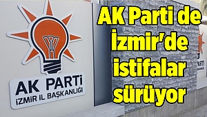 AK Parti de İzmir'de istifalar sürüyor
