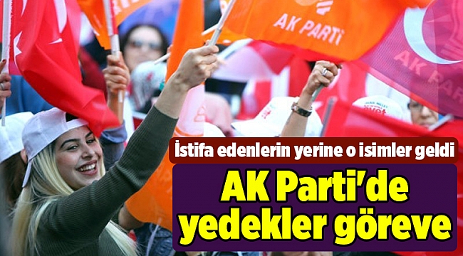 AK Parti'de yedekler göreve
