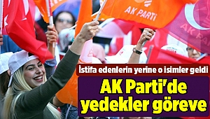 AK Parti'de yedekler göreve