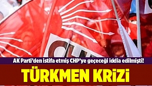 AK Parti'den istifa eden Türkmen CHP'de kriz yarattı