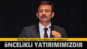 AK Parti'li Dağ: "Tire-Belevi yolu öncelikli yatırımımızdır”