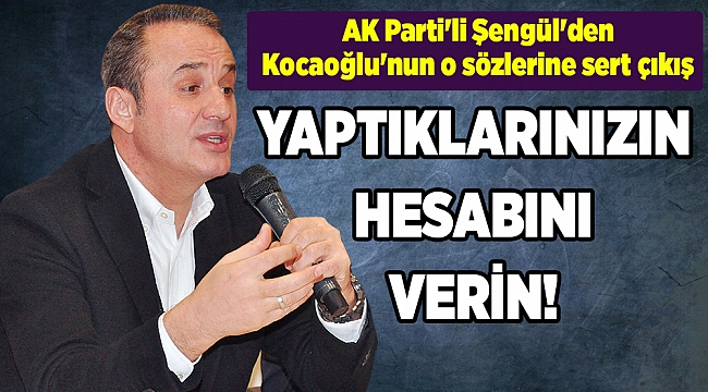 AK Parti'li Şengül'den Kocaoğlu'nun o sözlerine sert çıkış