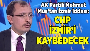AK Partili Mehmet Muş'tan İzmir ve CHP iddiası...