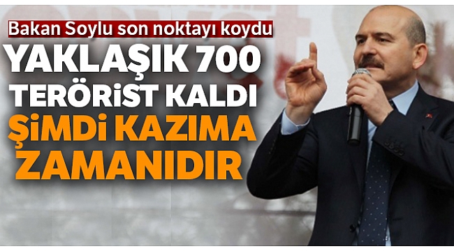Bakan Soylu: 'Yaklaşık 700 terörist kaldı, şimdi kazıma zamanıdır'