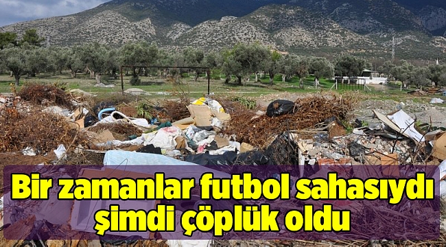 Bir zamanlar futbol sahasıydı şimdi çöplük oldu