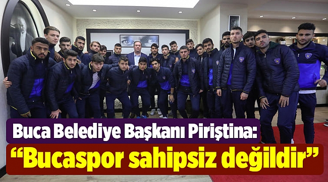 Buca Belediye Başkanı Piriştina: “Bucaspor sahipsiz değildir”