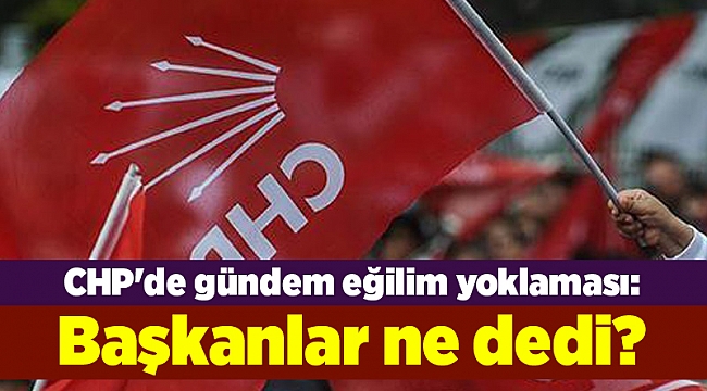 CHP'de gündem eğilim yoklaması: Başkanlar ne dedi?