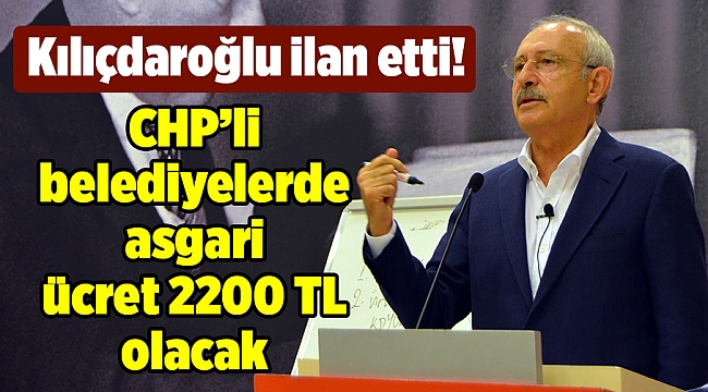 CHP’li belediyelerde asgari ücret 2200 TL olacak