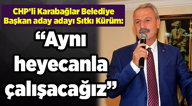 CHP’li Kürüm: “Aynı heyecanla çalışacağız”