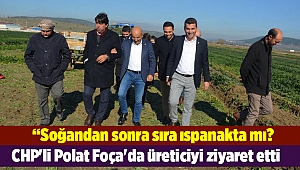 CHP'li Polat Foça'da üreticiyi ziyaret etti