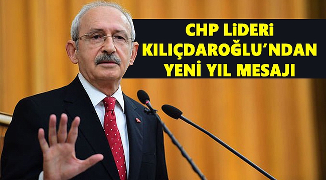 CHP lideri Kemal Kılıçdaroğlu’ndan yeni yıl mesajı
