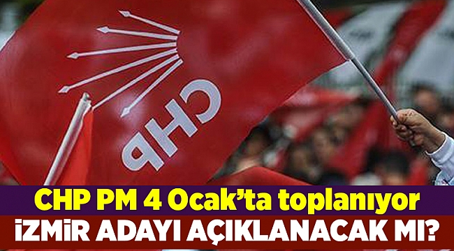 CHP yeni adaylarını 4 Ocak'ta açıklayacak