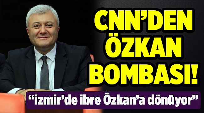 CNN Türk'ten İzmir için Özkan iddiası...