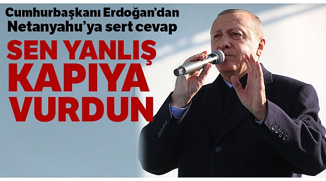 Cumhurbaşkanı Erdoğan: 'Netanyahu sen yanlış kapıya vurdun'
