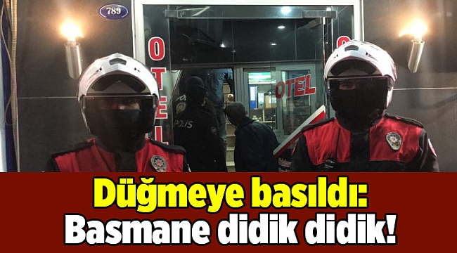 Düğmeye basıldı: Basmane didik didik!