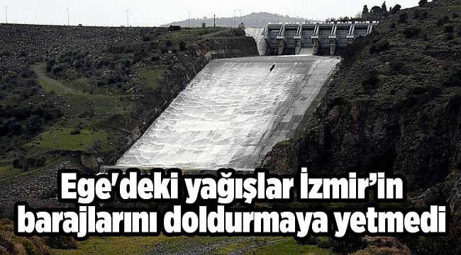 Ege'deki yağışlar İzmir’in barajlarını doldurmaya yetmedi