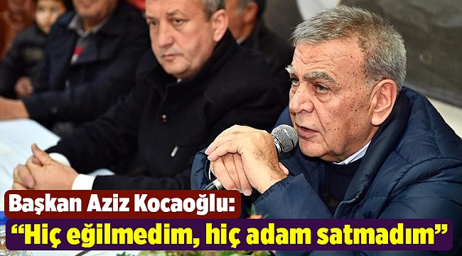 "Hiç eğilmedim, hiç adam satmadım"