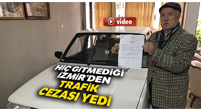 Hiç gitmediği İzmir'den trafik cezası yedi
