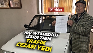Hiç gitmediği İzmir'den trafik cezası yedi