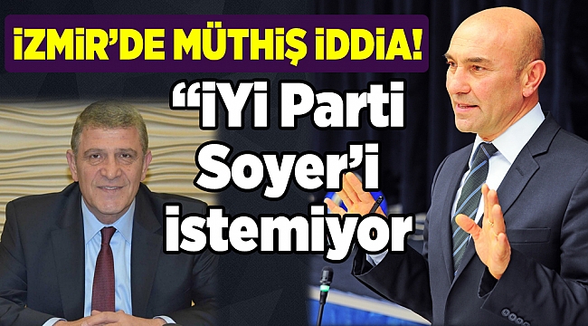 İzmir'de İYİ Parti ve Soyer iddiası...