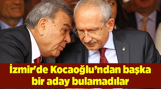 İzmir'de Kocaoğlu’ndan başka bir aday bulamadılar