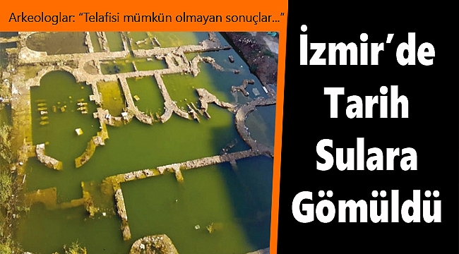 İzmir'de tarih, suya gömüldü!