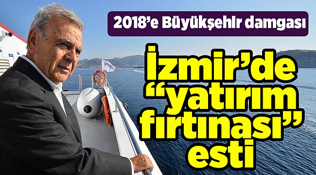 İzmir’de “yatırım fırtınası” esti