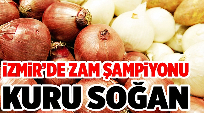 İzmir'de zam şampiyonu kuru soğan