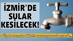 İzmir'in O İlçesinde Sular Kesilecek!