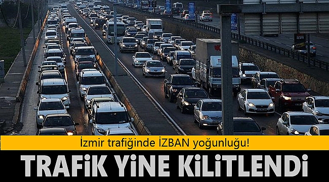 İzmir trafiğinde İZBAN yoğunluğu!